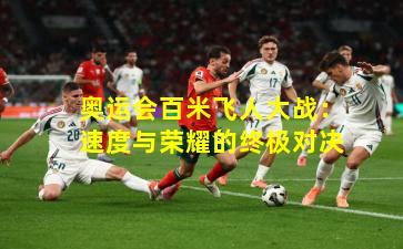 奥运会百米飞人大战：速度与荣耀的终极对决